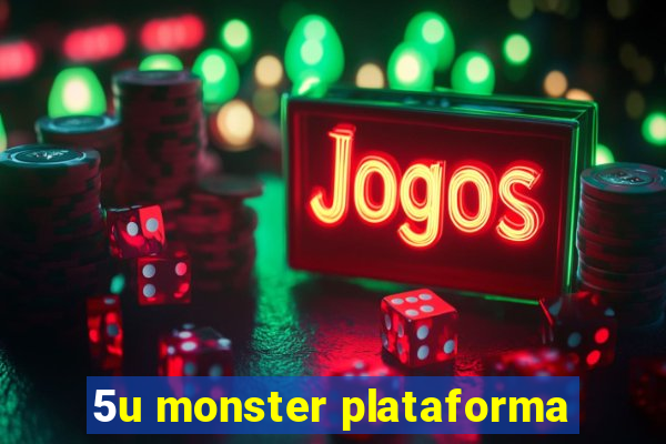 5u monster plataforma